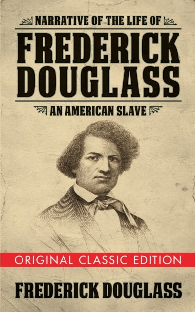 Narrative of the Life of Frederick Douglass (Original Classic Edition) - An American Slave