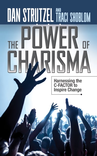 The Power of Charisma - Harnessing the C-Factor to Inspire Change
