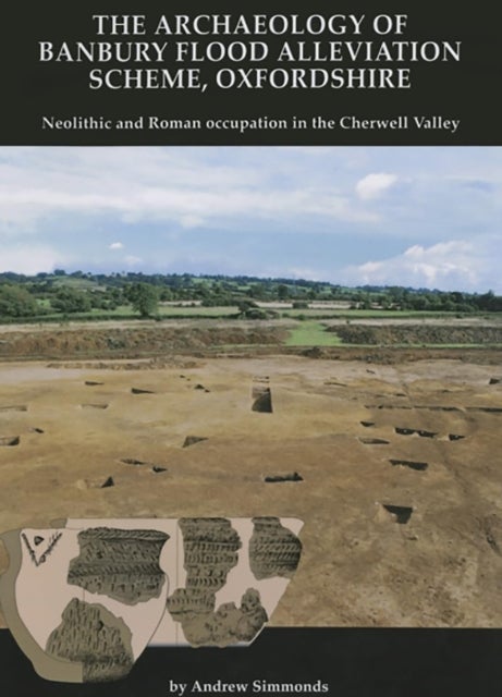 The Archaeology of Banbury Flood Alleviation Scheme, Oxfordshire - Neolithic and Roman Occupation in the Cherwell Valley