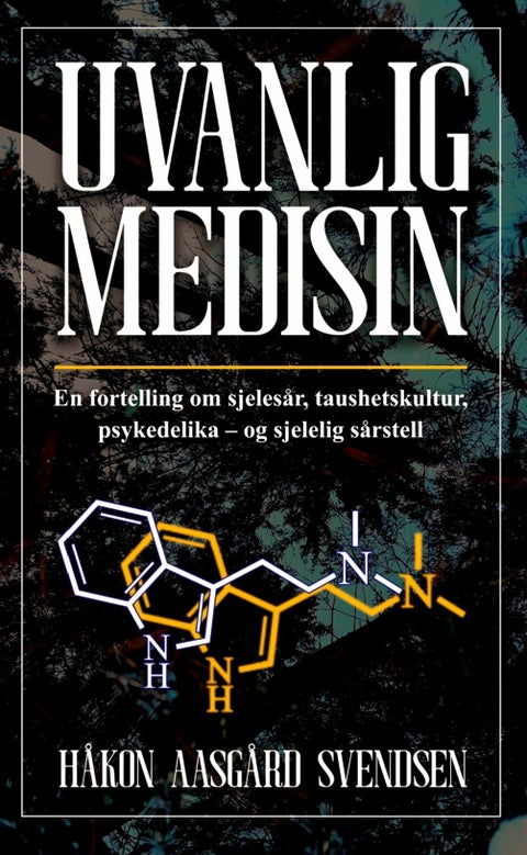 Uvanlig medisin - en fortelling om sjelesår, taushetskultur, psykedelika - og sjelelig sårstell