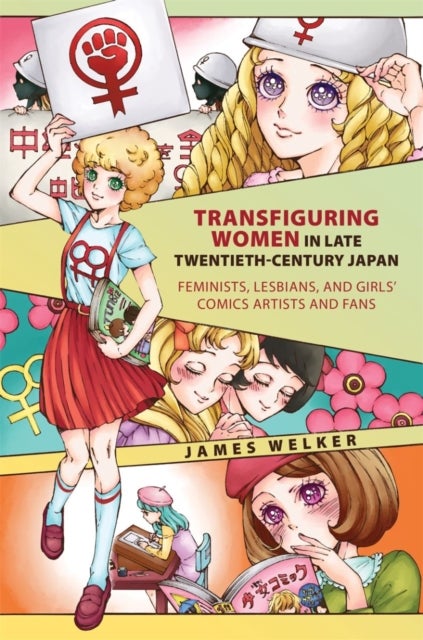 Transfiguring Women in Late Twentieth-Century Japan - Feminists, Lesbians, and Girls‘ Comics Artists and Fans