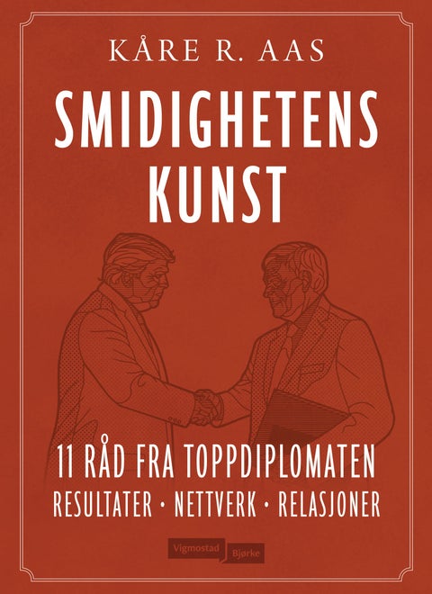 Smidighetens kunst - 11 råd fra toppdiplomaten : resultater, nettverk, relasjoner