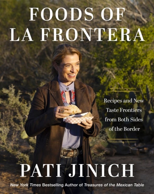 Pati Jinich Foods of La Frontera - Recipes and New Taste Frontiers from Both Sides of the Border