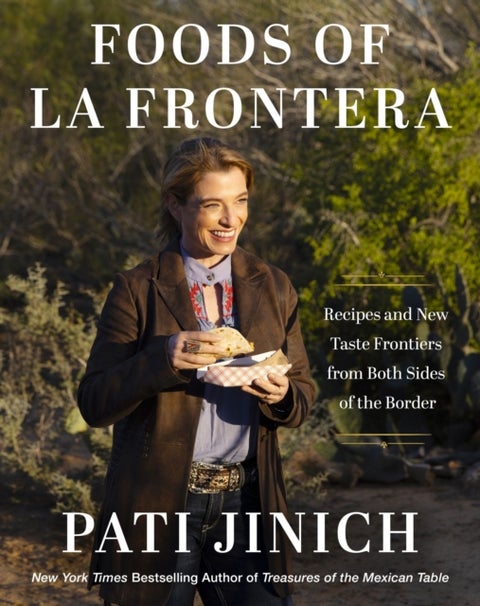 Pati Jinich Foods of La Frontera - Recipes and New Taste Frontiers from Both Sides of the Border