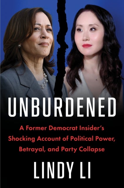 Unburdened - A Former Democrat Insider's Shocking Account of Political Power, Betrayal, and Party Collapse