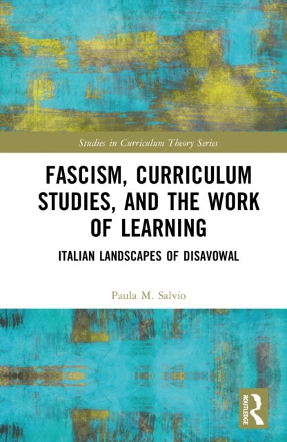 Fascism, Curriculum Studies, and the Work of Memory - Italian Landscapes of Disavowal