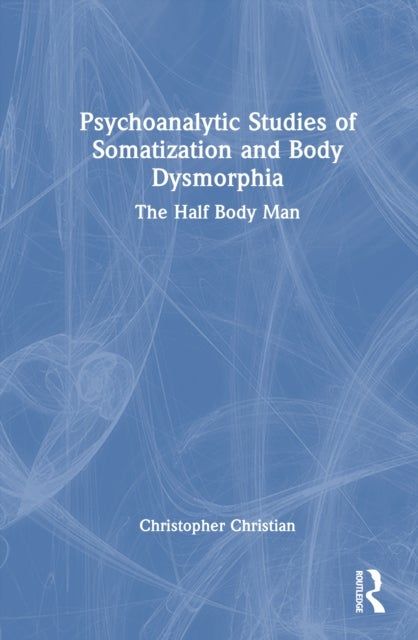 Psychoanalytic Studies of Somatization and Body Dysmorphia - The Half Body Man