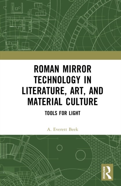 Roman Mirror Technology in Literature, Art, and Material Culture - Tools for Light