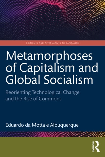 Metamorphoses of Capitalism and Global Socialism - Reorienting Technological Change and the Rise of Commons