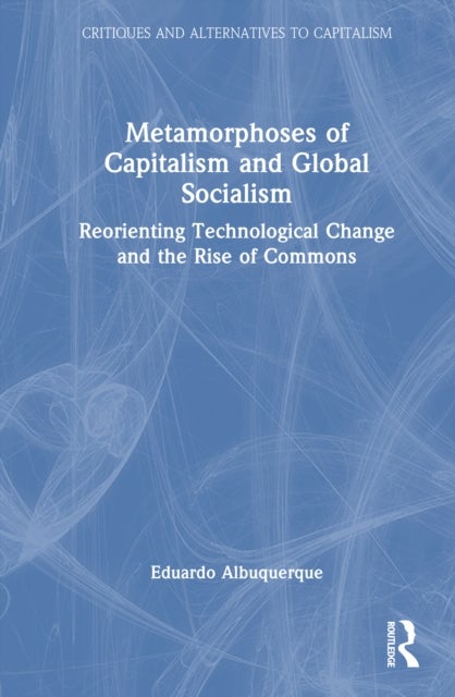 Metamorphoses of Capitalism and Global Socialism - Reorienting Technological Change and the Rise of Commons