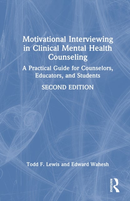 Motivational Interviewing in Clinical Mental Health Counseling - A Practical Guide for Counselors, Educators, and Students