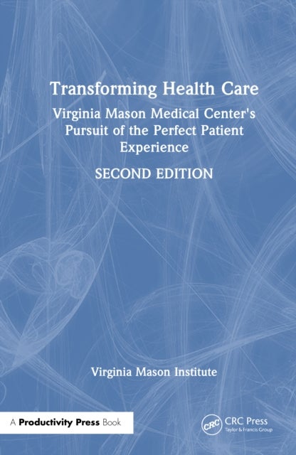 Transforming Health Care - Virginia Mason Medical Center's Pursuit of the Perfect Patient Experience