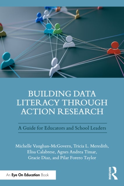 Building Data Literacy Through Action Research - A Guide for Educators and School Leaders