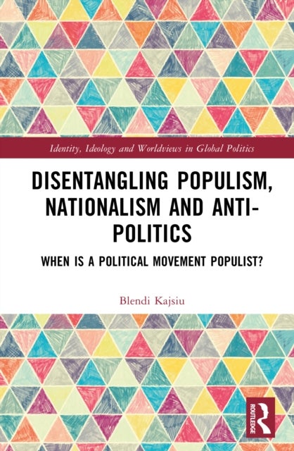 Disentangling Populism, Nationalism and Anti-politics - When is a Political Movement Populist?