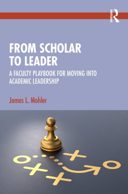 From Scholar to Leader - A Faculty Playbook for Moving into Academic Leadership