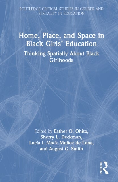 Home, Place, and Space in Black Girls’ Education - Thinking Spatially About Black Girlhoods