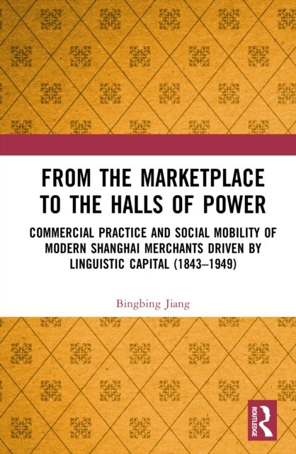 From the Marketplace to the Halls of Power - Commercial Practice and Social Mobility of Modern Shanghai Merchants Driven by Linguistic Capital (1843–1949)