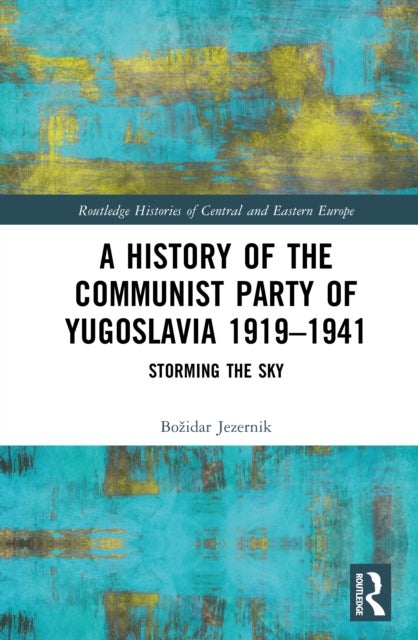 A History of the Communist Party of Yugoslavia 1919–1941 - Storming the Sky