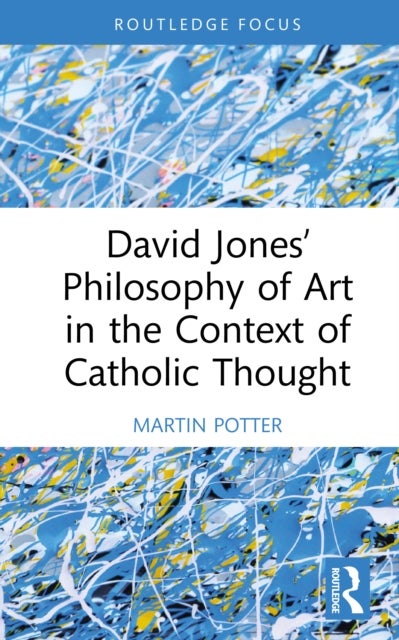 David Jones’ Philosophy of Art in the Context of Catholic Thought