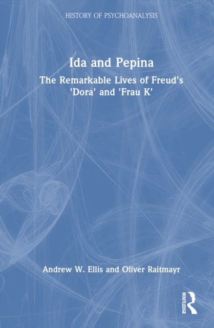 Ida and Pepina - The Remarkable Lives of Freud's 'Dora' and 'Frau K'