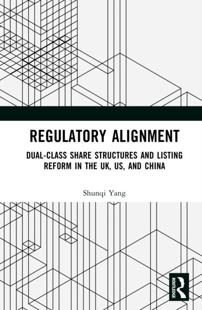Regulatory Alignment - Dual-Class Share Structures and Listing Reform in the UK, US, and China