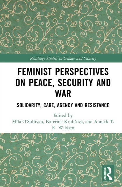 Feminist Perspectives on Peace, Security and War - Solidarity, Care, Agency and Resistance