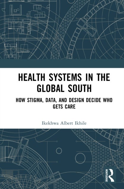 Health Systems in the Global South - How Stigma, Data, and Design Decide Who Gets Care