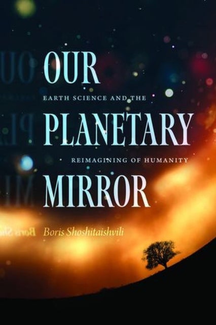 Our Planetary Mirror - Earth Science and the Reimagining of Humanity