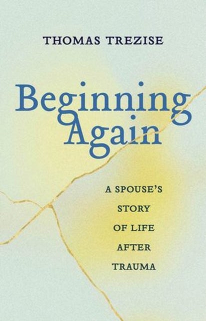 Beginning Again - A Spouse's Story of Life After Trauma