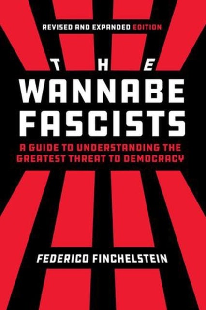 The Wannabe Fascists - A Guide to Understanding the Greatest Threat to Democracy, Revised and Expanded Edition