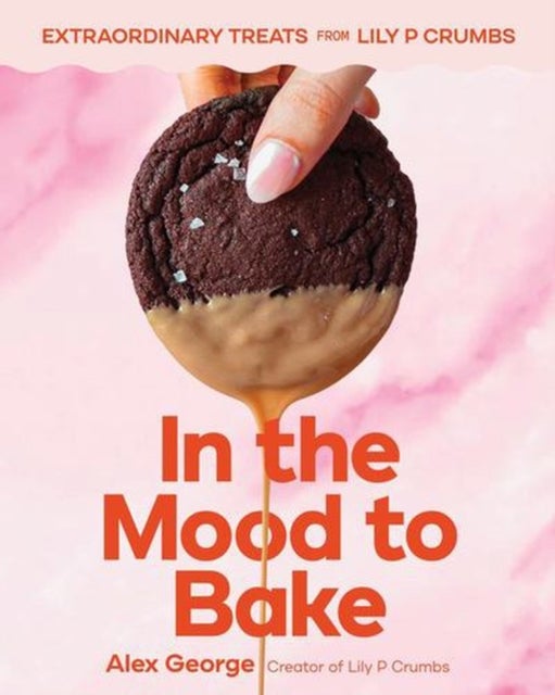 In the Mood to Bake - Extraordinary Treats from Lily P Crumbs
