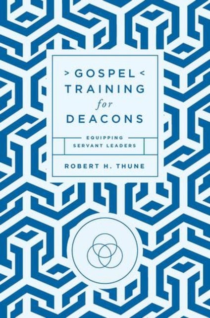 Gospel Training for Deacons – Equipping Servant Leaders