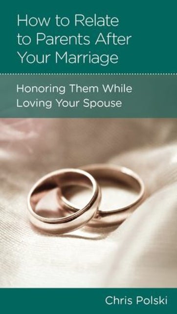 How to Relate to Parents After Your Marriage - Honoring Them While Loving Your Spouse