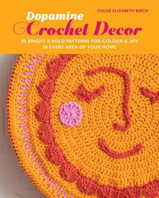 Dopamine Crochet Decor - 35 Bright and Bold Patterns for Colour and Joy in Every Area of Your Home