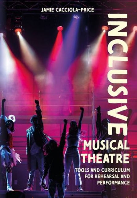 Inclusive Musical Theatre - Tools and Curriculum for Rehearsal and Performance