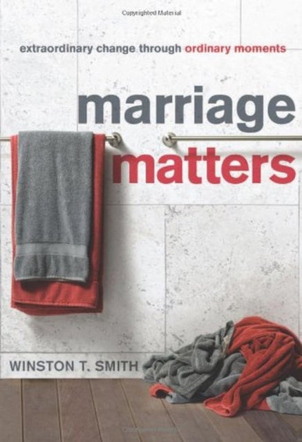 Marriage Matters – Extraordinary Change Through Ordinary Moments - Extraordinary Change Through Ordinary Moments