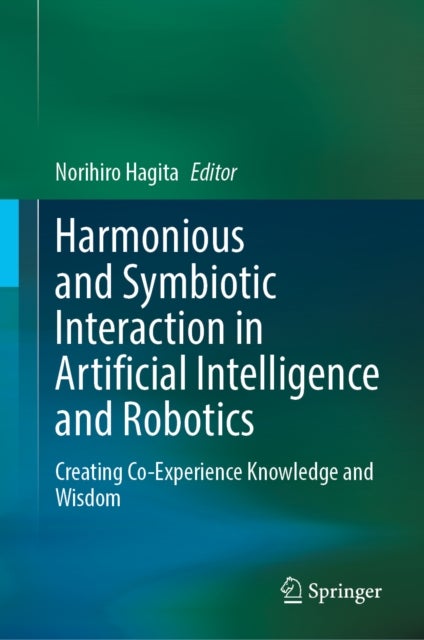 Harmonious and Symbiotic Interaction in Artificial Intelligence and Robotics - Creating Co-Experience Knowledge and Wisdom
