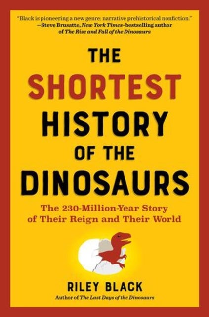 The Shortest History of the Dinosaurs - The 230-Million-Year Story of Their Time on Earth