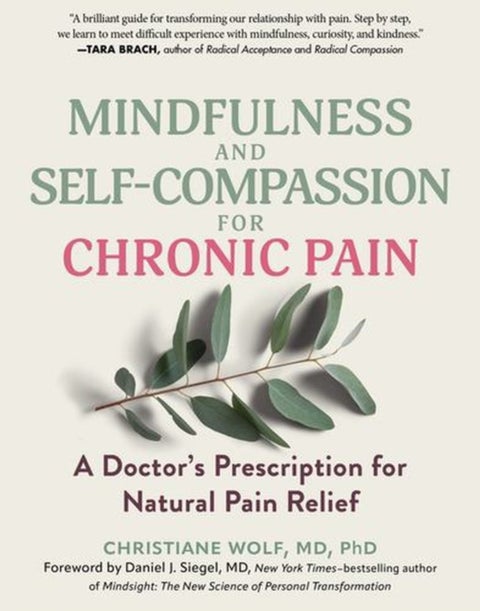 Mindfulness and Self-Compassion for Chronic Pain - A Doctor's Prescription for Natural Pain Relief