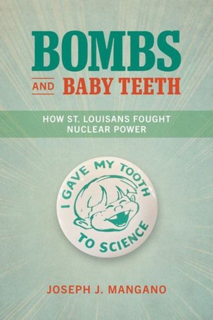 Bombs and Baby Teeth - How St. Louisans Fought Nuclear Power