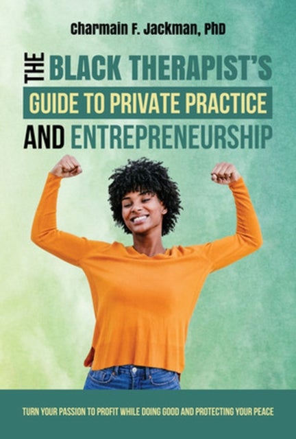 The Black Therapist′s Guide to Private Practice and Entrepreneurship av Charmain, PhD Jackman