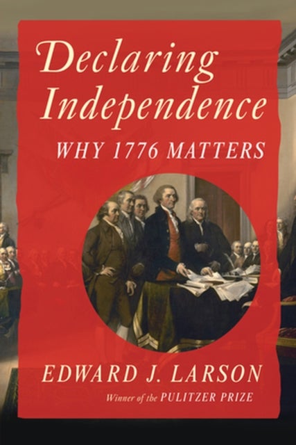 Declaring Independence – Why 1776 Matters - Why 1776 Matters