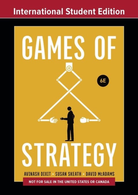 Games of Strategy, International Student Edition, Sixth Edition av Avinash K. Dixit, Susan Skeath, David McAdams
