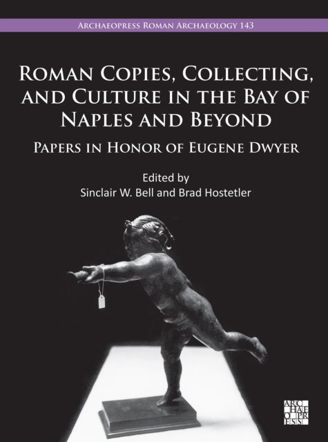 Roman Copies, Collecting, and Culture in the Bay of Naples and Beyond - Papers in Honor of Eugene J. Dwyer