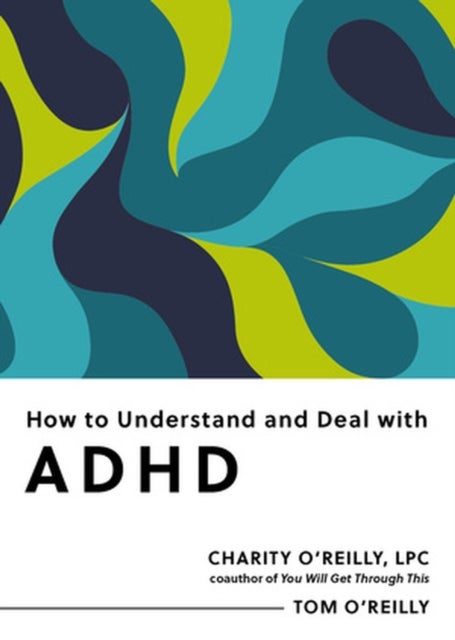How to Understand and Deal with ADHD av Charity O'Reilly, Tom O'Reilly