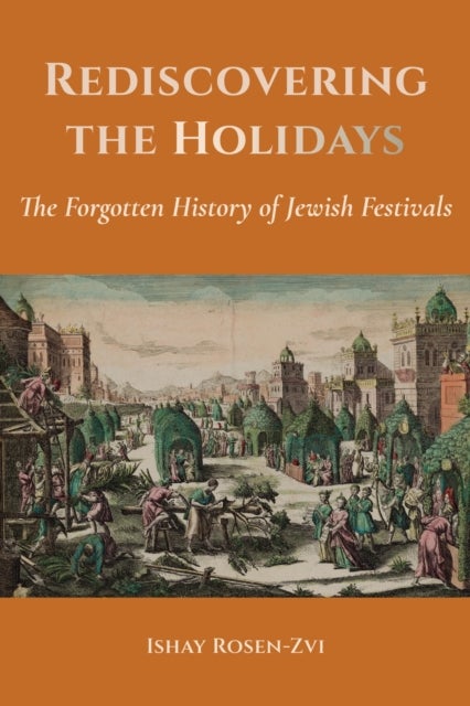 Rediscovering the Holidays - The Forgotten History of Jewish Festivals