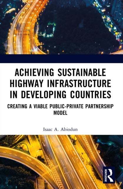 Achieving Sustainable Highway Infrastructure in Developing Countries - Creating a Viable Public-Private Partnership Model