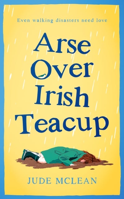 Arse Over Irish Teacup - A grumpy-sunshine romcom of a clumsy heroine adrift in Ireland