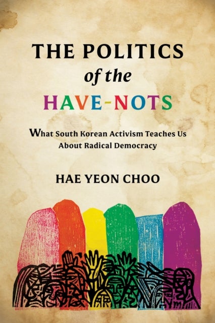 The Politics of the Have-Nots av Hae Yeon Choo