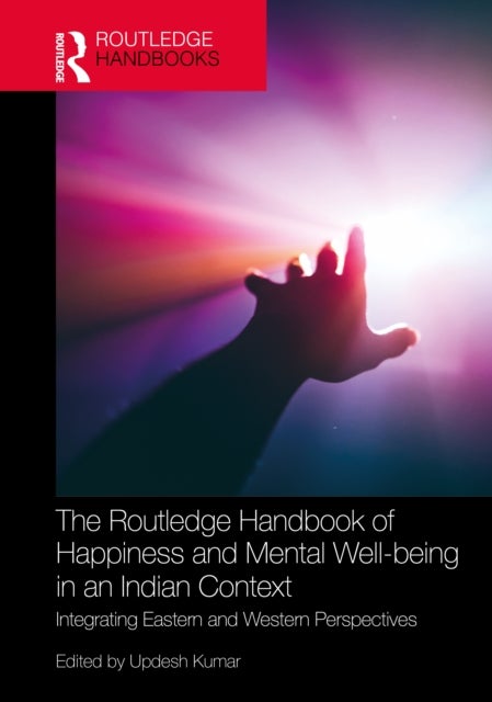 The Routledge Handbook of Happiness and Mental Well-being in an Indian Context - Integrating Eastern and Western Perspectives